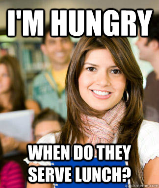 I'm hungry When do they serve lunch?  Sheltered College Freshman