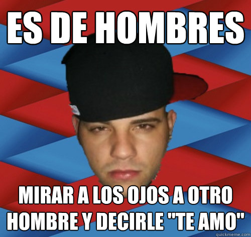 es de hombres mirar a los ojos a otro hombre y decirle 