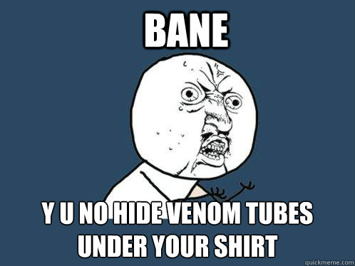 Bane y u no hide venom tubes under your shirt  - Bane y u no hide venom tubes under your shirt   Y U No