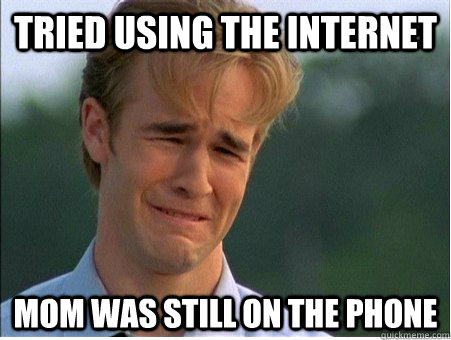 tried using the internet mom was still on the phone  1990s Problems