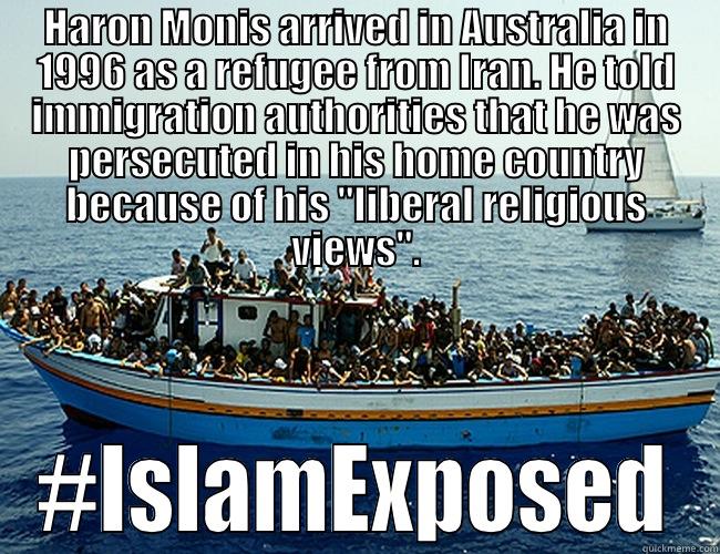 HARON MONIS ARRIVED IN AUSTRALIA IN 1996 AS A REFUGEE FROM IRAN. HE TOLD IMMIGRATION AUTHORITIES THAT HE WAS PERSECUTED IN HIS HOME COUNTRY BECAUSE OF HIS 