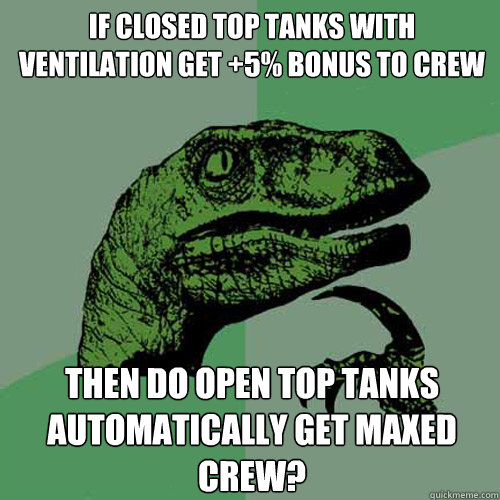 If closed top tanks with ventilation get +5% bonus to crew then do open top tanks automatically get maxed crew?  Philosoraptor