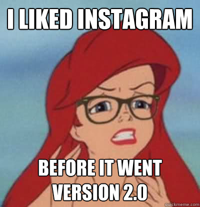 I liked instagram Before it went version 2.0  Hipster Ariel