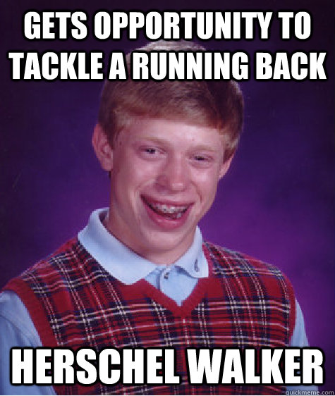 gets opportunity to tackle a running back herschel walker  Bad Luck Brian