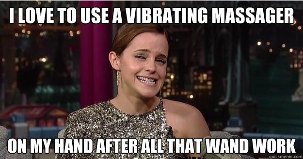 i love to use a vibrating massager on my hand after all that wand work  Emma Watson Troll