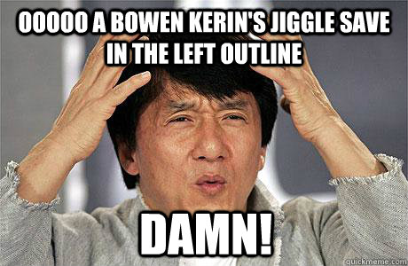ooooo a bowen kerin's jiggle save in the left outline damn! - ooooo a bowen kerin's jiggle save in the left outline damn!  EPIC JACKIE CHAN