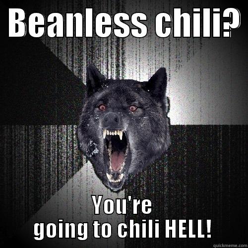  BEANLESS CHILI?  YOU'RE GOING TO CHILI HELL! Insanity Wolf