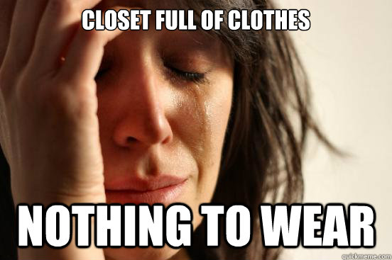 Closet full of clothes nothing to wear  First World Problems