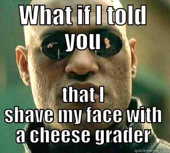 WHAT IF I TOLD YOU THAT I SHAVE MY FACE WITH A CHEESE GRADER Matrix Morpheus