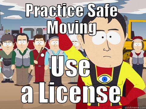 Safe Moving - PRACTICE SAFE MOVING USE A LICENSE Captain Hindsight