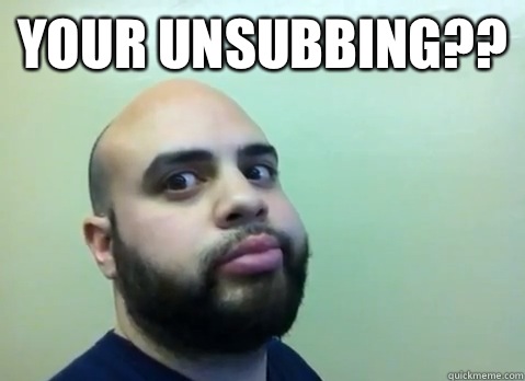 Your unsubbing??   Uncaring Nasa