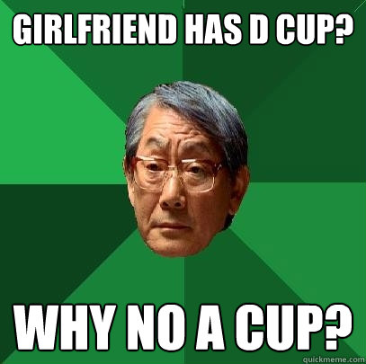 Girlfriend has D Cup? Why no A cup?  High Expectations Asian Father