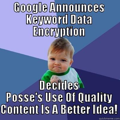 GOOGLE ANNOUNCES KEYWORD DATA ENCRYPTION DECIDES POSSE'S USE OF QUALITY CONTENT IS A BETTER IDEA! Success Kid