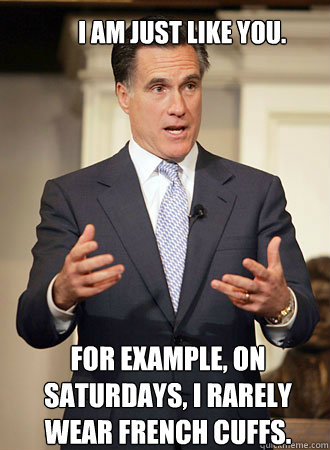 I am just like you. For example, on Saturdays, I rarely wear French cuffs.  Relatable Romney