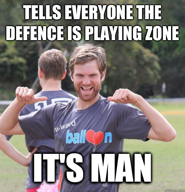 Tells everyone the defence is playing zone It's man  Intermediate Male Ultimate Player