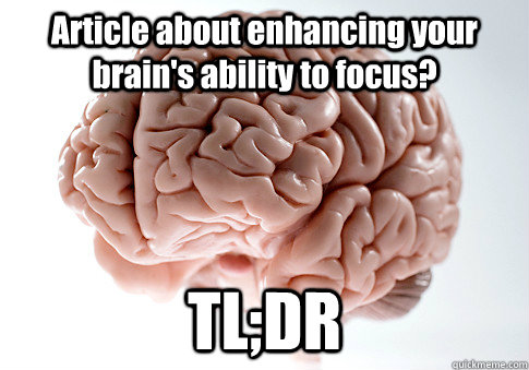 Article about enhancing your brain's ability to focus? TL;DR  Scumbag Brain