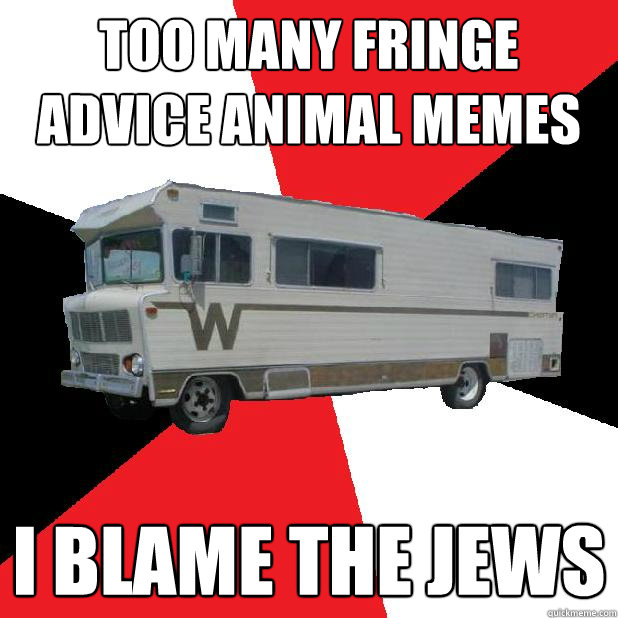 Too many fringe advice animal memes I blame the Jews - Too many fringe advice animal memes I blame the Jews  Antisemetic Winnebago