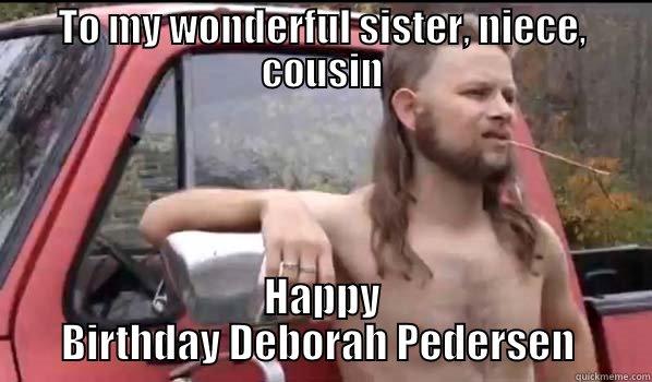 TO MY WONDERFUL SISTER, NIECE, COUSIN HAPPY BIRTHDAY DEBORAH PEDERSEN  Almost Politically Correct Redneck