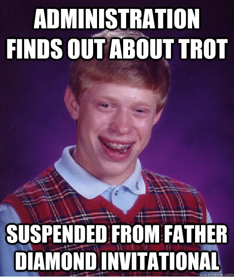 administration finds out about trot suspended from father diamond invitational  Bad Luck Brian