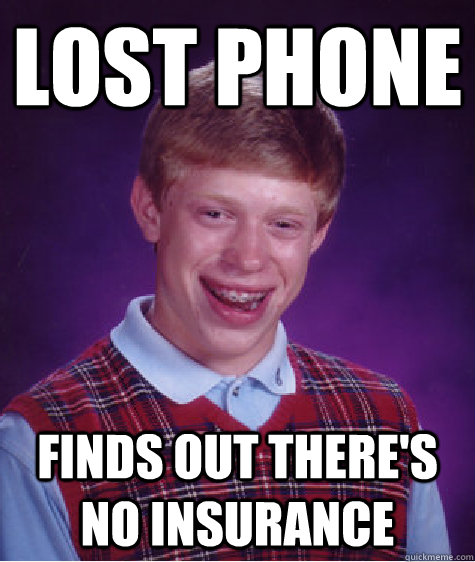 lost phone finds out there's no insurance   Bad Luck Brian