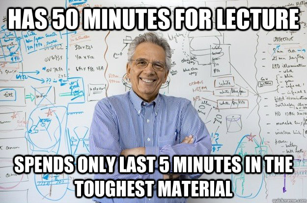 Has 50 Minutes for lecture Spends only last 5 minutes in the toughest material  Engineering Professor