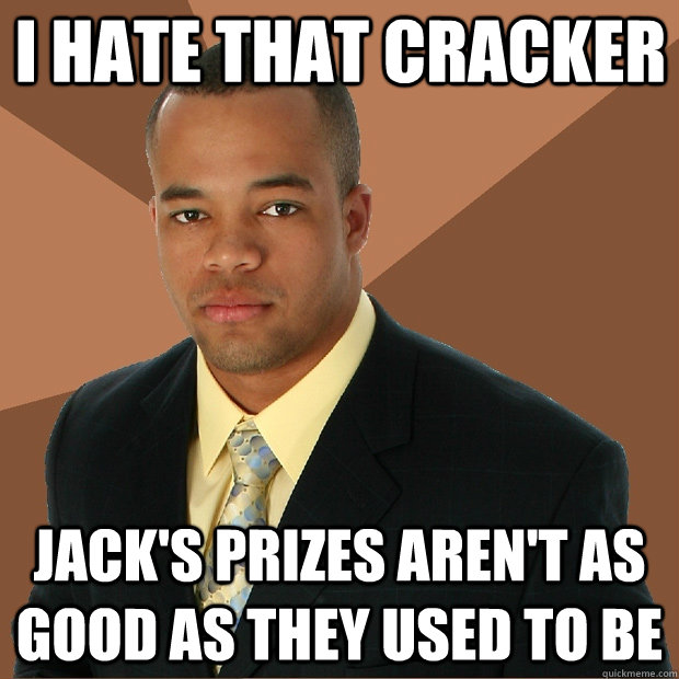 i hate that cracker jack's prizes aren't as good as they used to be  Successful Black Man