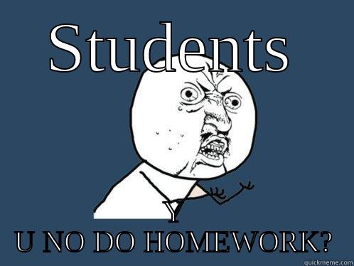 STUDENTS Y U NO DO HOMEWORK? Y U No