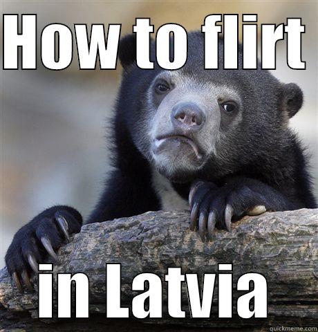 HOW TO FLIRT  IN LATVIA Confession Bear