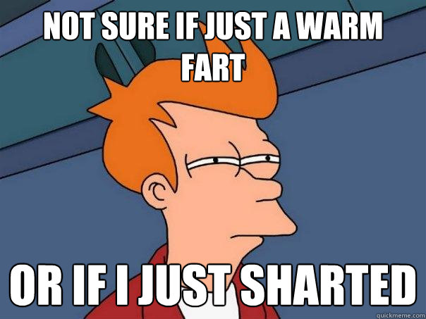 Not sure if just a warm fart or if i just sharted  Futurama Fry