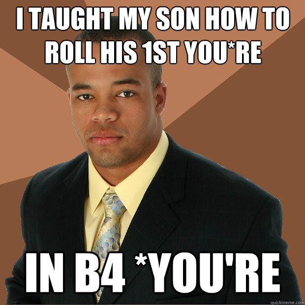 I taught my son how to roll his 1st you*re in b4 *you're - I taught my son how to roll his 1st you*re in b4 *you're  Successful Black Man