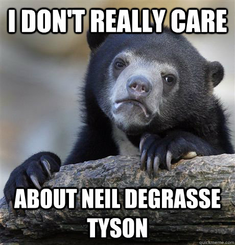 I don't really care about neil degrasse tyson  Confession Bear