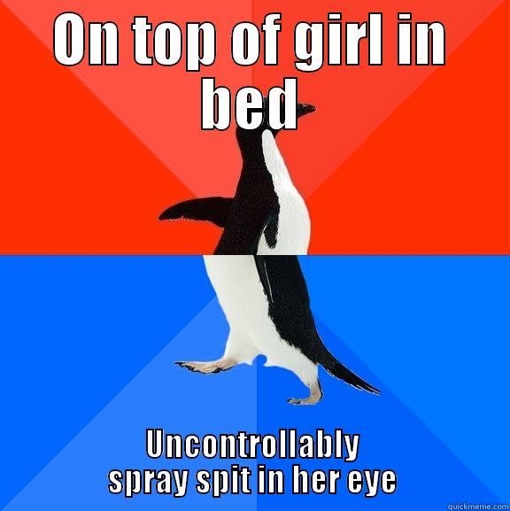 ON TOP OF GIRL IN BED UNCONTROLLABLY SPRAY SPIT IN HER EYE Socially Awesome Awkward Penguin