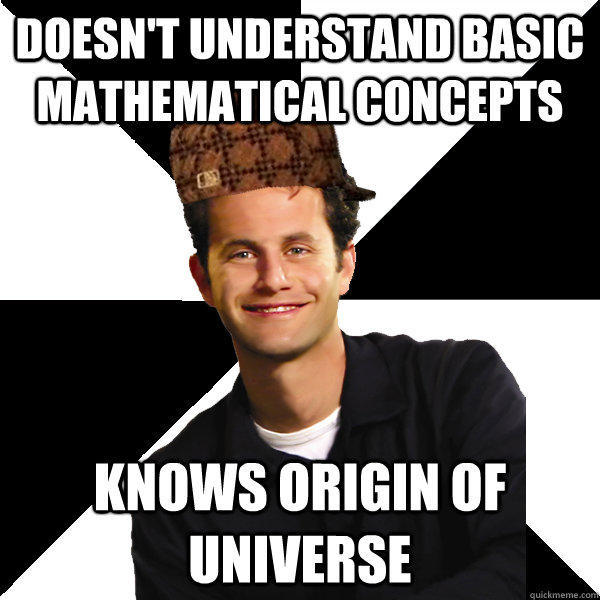 Doesn't understand basic mathematical concepts knows origin of universe  