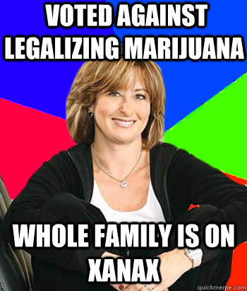  voted against legalizing marijuana Whole Family is on xanax  Sheltering Suburban Mom