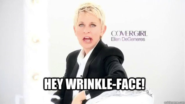 HEY WRINKLE-FACE! - HEY WRINKLE-FACE!  HEY WRINKLE FACE