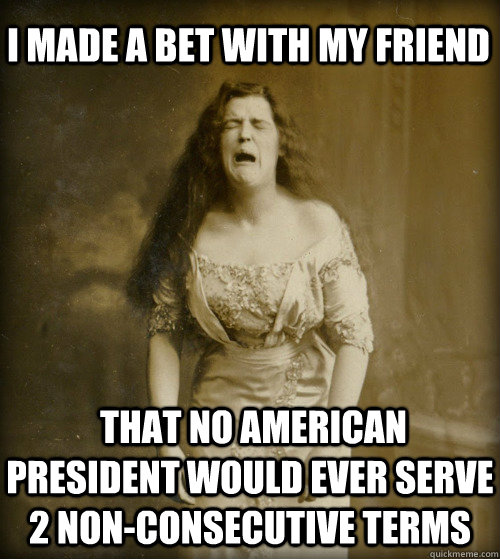 I made a bet with my friend  that no american president would ever serve 2 non-consecutive terms  1890s Problems