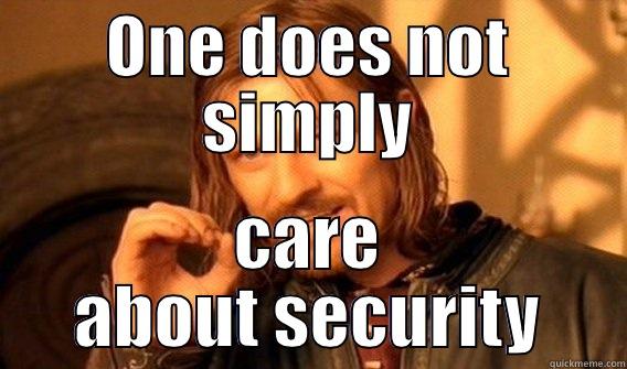 Simply security - ONE DOES NOT SIMPLY CARE ABOUT SECURITY One Does Not Simply