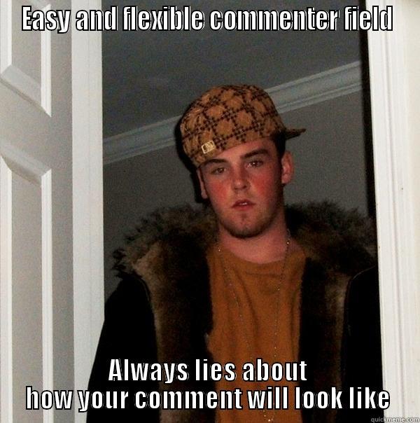 EASY AND FLEXIBLE COMMENTER FIELD ALWAYS LIES ABOUT HOW YOUR COMMENT WILL LOOK LIKE Scumbag Steve