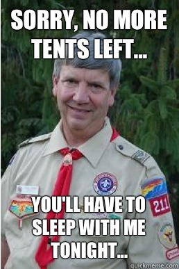 Sorry, no more tents left... You'll have to sleep with me tonight...  Harmless Scout Leader