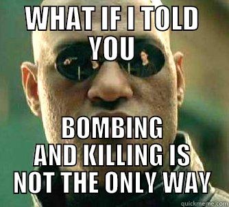 WHAT IF I TOLD YOU BOMBING AND KILLING IS NOT THE ONLY WAY Matrix Morpheus