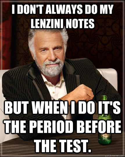 I don't always do my Lenzini notes but when I do it's the period before the test.  The Most Interesting Man In The World