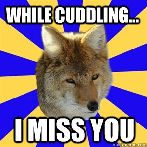 while cuddling... i miss you - while cuddling... i miss you  Codependent Coyote