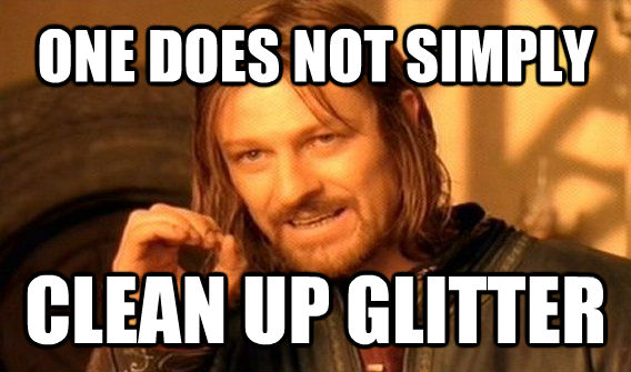 ONE DOES NOT SIMPLY CLEAN UP GLITTER  One Does Not Simply