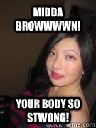 Midda Browwwwn! Your body so stwong! - Midda Browwwwn! Your body so stwong!  High Standards Asian Girl