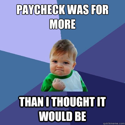 paycheck was for more than I thought it would be  Success Kid