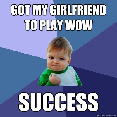 Got my Girlfriend to play WoW Success  Success Kid