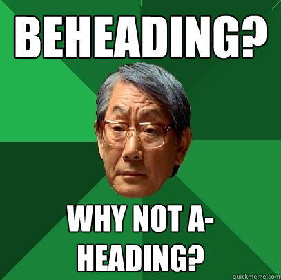 Beheading? Why not A-heading?  High Expectations Asian Father