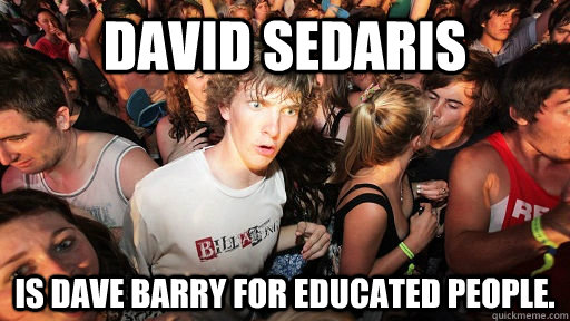 david sedaris is dave barry for educated people. - david sedaris is dave barry for educated people.  Sudden Clarity Clarence