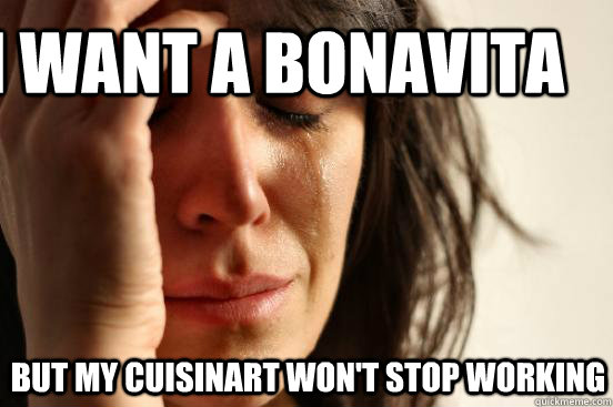 I want a Bonavita but my Cuisinart won't stop working  First World Problems