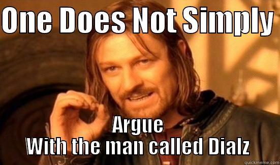 ONE DOES NOT SIMPLY  ARGUE WITH THE MAN CALLED DIALZ Boromir